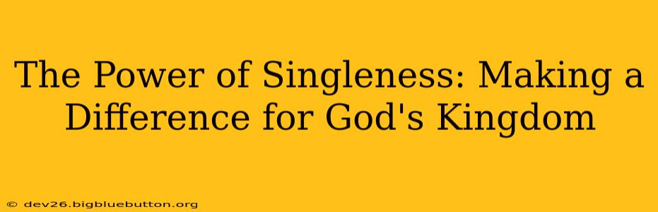 The Power of Singleness: Making a Difference for God's Kingdom