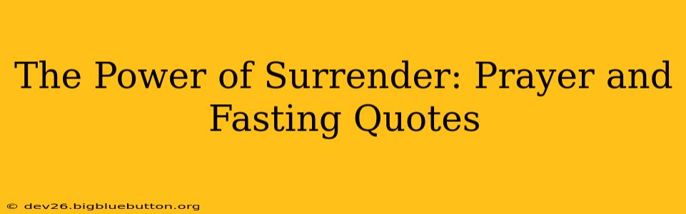The Power of Surrender: Prayer and Fasting Quotes