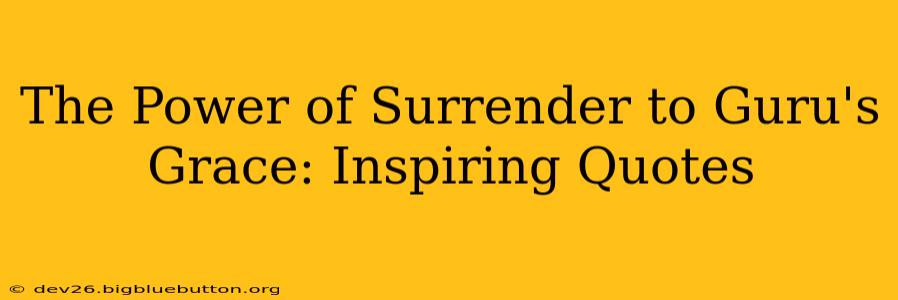 The Power of Surrender to Guru's Grace: Inspiring Quotes