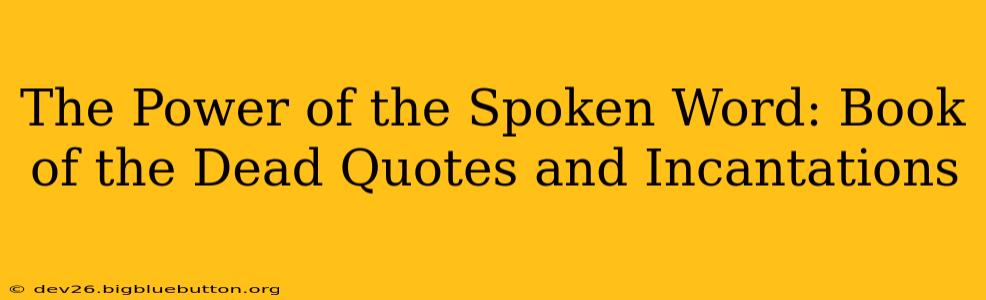 The Power of the Spoken Word: Book of the Dead Quotes and Incantations