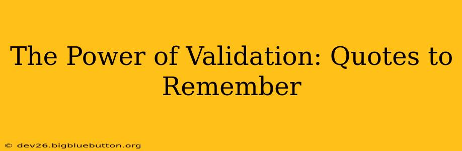 The Power of Validation: Quotes to Remember