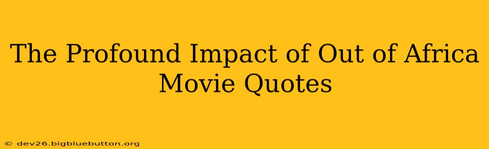The Profound Impact of Out of Africa Movie Quotes