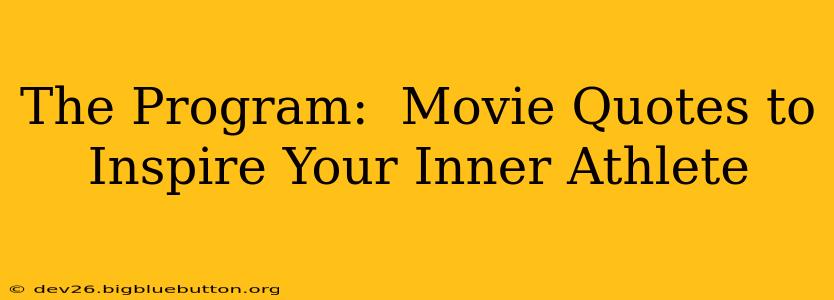 The Program:  Movie Quotes to Inspire Your Inner Athlete