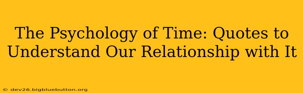 The Psychology of Time: Quotes to Understand Our Relationship with It