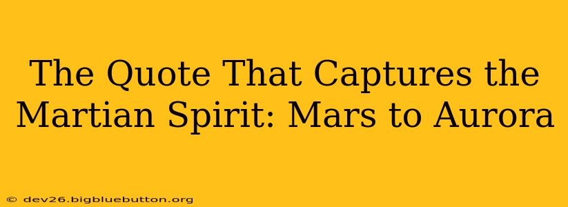 The Quote That Captures the Martian Spirit: Mars to Aurora