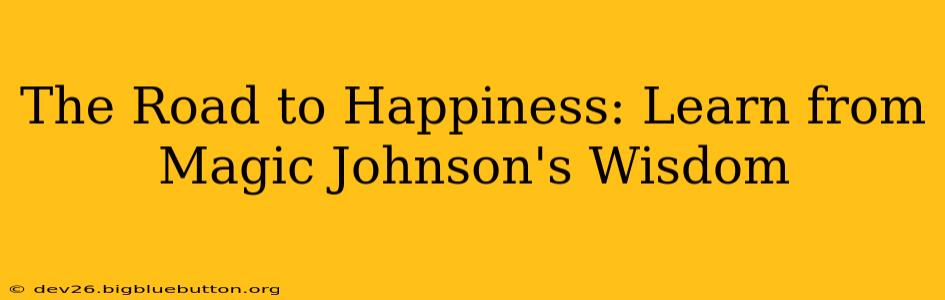 The Road to Happiness: Learn from Magic Johnson's Wisdom