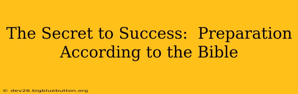 The Secret to Success:  Preparation According to the Bible