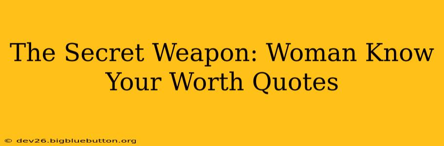 The Secret Weapon: Woman Know Your Worth Quotes