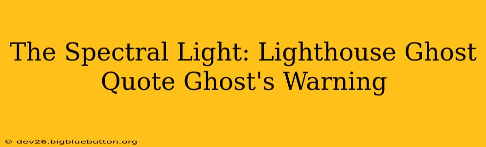The Spectral Light: Lighthouse Ghost Quote Ghost's Warning