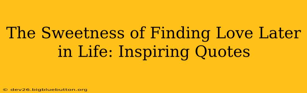 The Sweetness of Finding Love Later in Life: Inspiring Quotes