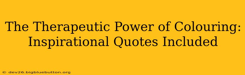 The Therapeutic Power of Colouring: Inspirational Quotes Included