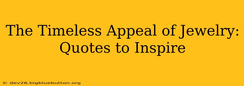 The Timeless Appeal of Jewelry: Quotes to Inspire