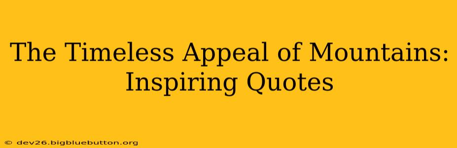 The Timeless Appeal of Mountains: Inspiring Quotes