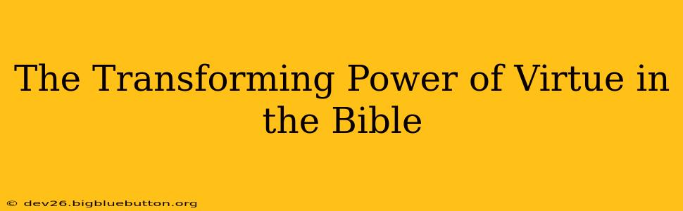The Transforming Power of Virtue in the Bible