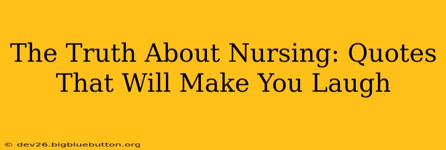 The Truth About Nursing: Quotes That Will Make You Laugh