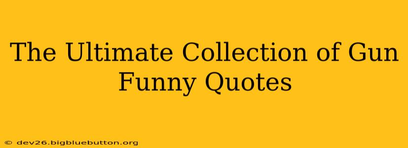 The Ultimate Collection of Gun Funny Quotes