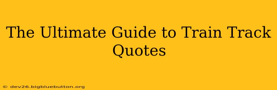 The Ultimate Guide to Train Track Quotes