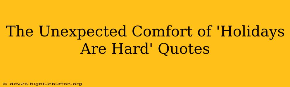 The Unexpected Comfort of 'Holidays Are Hard' Quotes