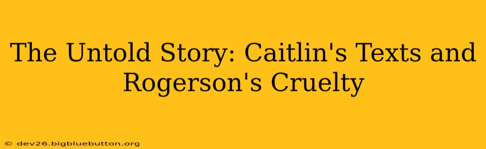 The Untold Story: Caitlin's Texts and Rogerson's Cruelty