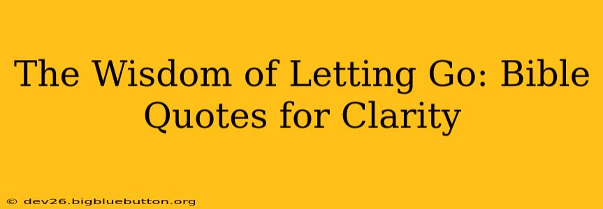 The Wisdom of Letting Go: Bible Quotes for Clarity