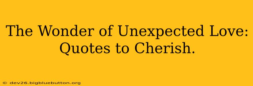 The Wonder of Unexpected Love: Quotes to Cherish.