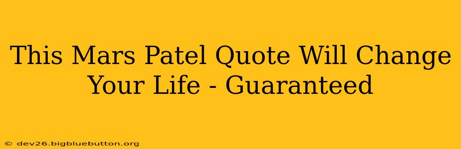This Mars Patel Quote Will Change Your Life - Guaranteed