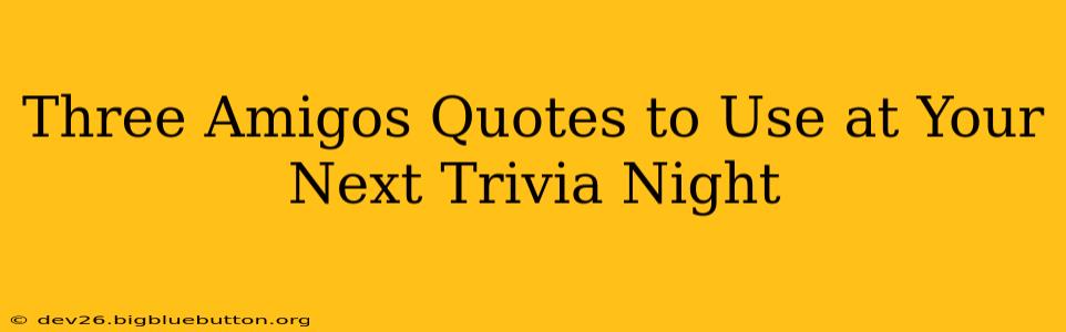 Three Amigos Quotes to Use at Your Next Trivia Night