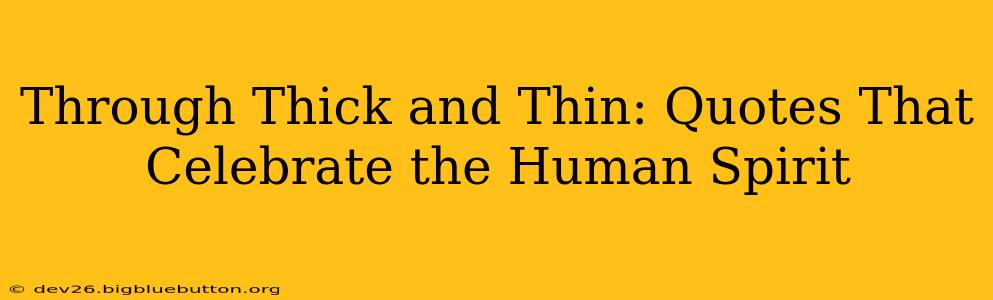 Through Thick and Thin: Quotes That Celebrate the Human Spirit
