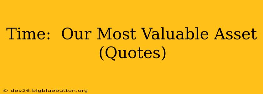 Time:  Our Most Valuable Asset (Quotes)
