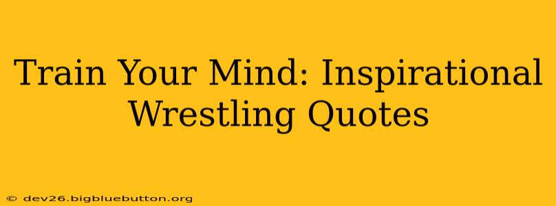 Train Your Mind: Inspirational Wrestling Quotes