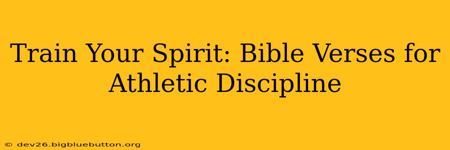 Train Your Spirit: Bible Verses for Athletic Discipline