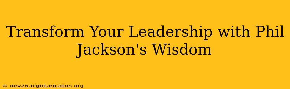 Transform Your Leadership with Phil Jackson's Wisdom