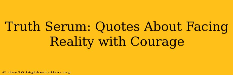 Truth Serum: Quotes About Facing Reality with Courage