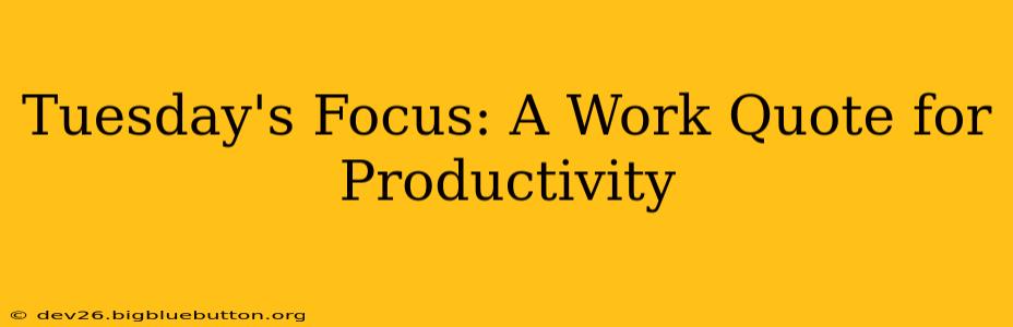 Tuesday's Focus: A Work Quote for Productivity