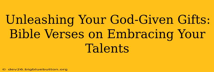 Unleashing Your God-Given Gifts: Bible Verses on Embracing Your Talents