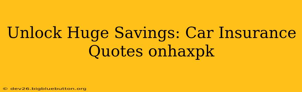 Unlock Huge Savings: Car Insurance Quotes onhaxpk