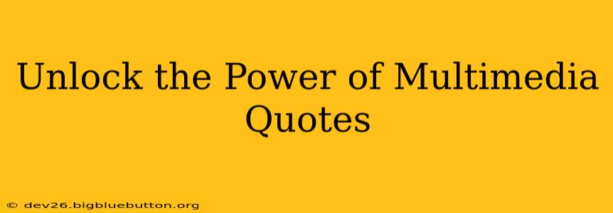 Unlock the Power of Multimedia Quotes