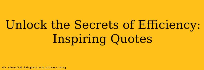 Unlock the Secrets of Efficiency: Inspiring Quotes