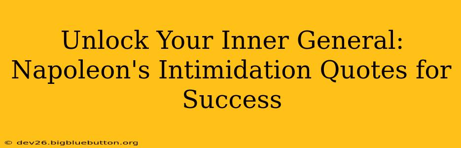 Unlock Your Inner General: Napoleon's Intimidation Quotes for Success