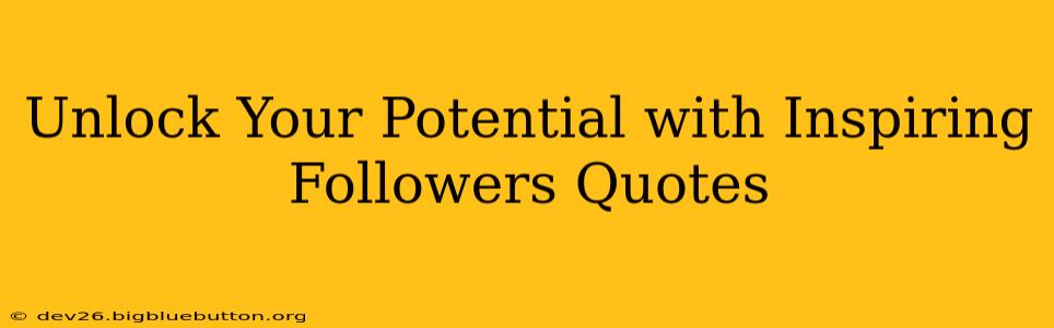 Unlock Your Potential with Inspiring Followers Quotes