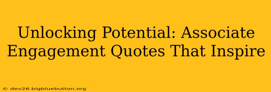 Unlocking Potential: Associate Engagement Quotes That Inspire