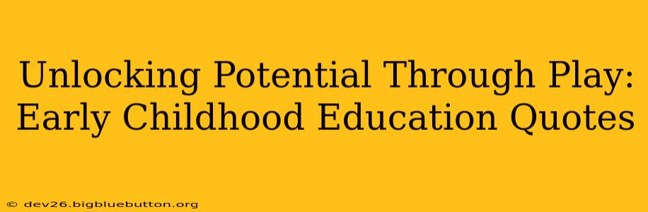 Unlocking Potential Through Play: Early Childhood Education Quotes