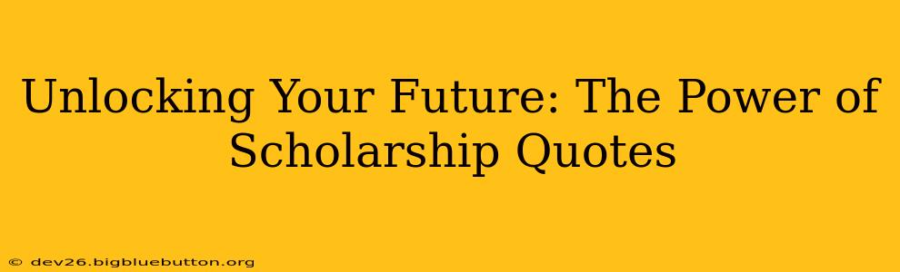 Unlocking Your Future: The Power of Scholarship Quotes
