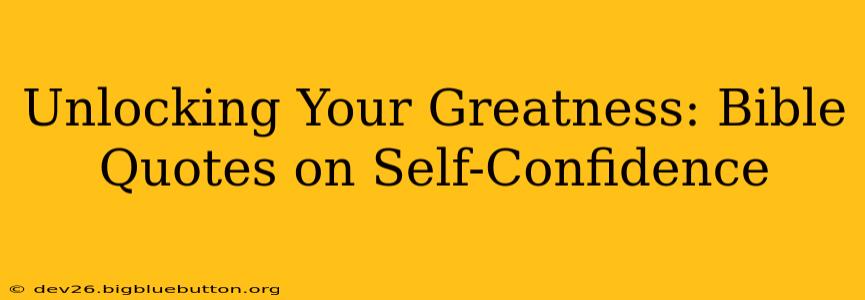 Unlocking Your Greatness: Bible Quotes on Self-Confidence
