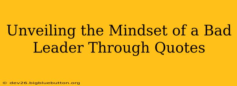 Unveiling the Mindset of a Bad Leader Through Quotes