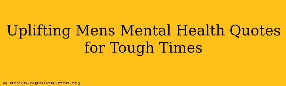 Uplifting Mens Mental Health Quotes for Tough Times