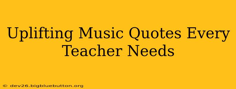 Uplifting Music Quotes Every Teacher Needs