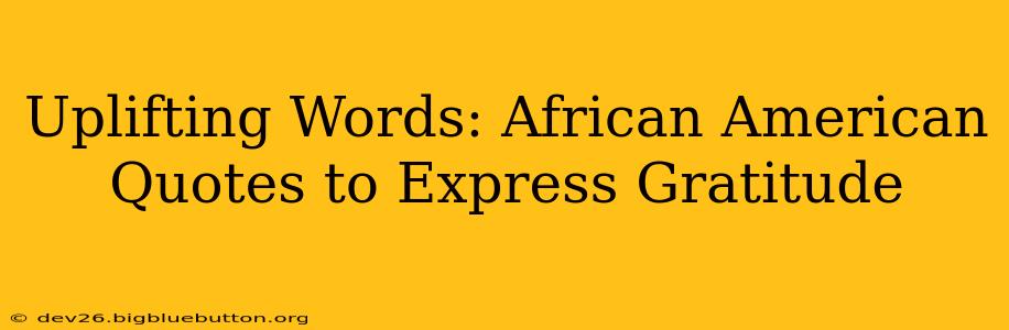Uplifting Words: African American Quotes to Express Gratitude
