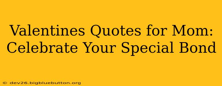 Valentines Quotes for Mom: Celebrate Your Special Bond