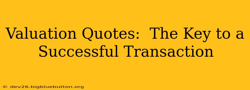 Valuation Quotes:  The Key to a Successful Transaction